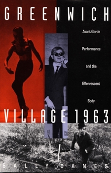 Hardcover Greenwich Village 1963: Avant-Garde Performance and the Effervescent Body Book