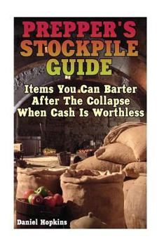 Paperback Prepper's Stockpile Guide: Items You Can Barter After the Collapse When Cash Is Worthless: (Survival Guide, Survival Gear) Book