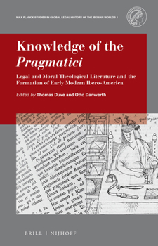 Hardcover Knowledge of the Pragmatici: Legal and Moral Theological Literature and the Formation of Early Modern Ibero-America Book