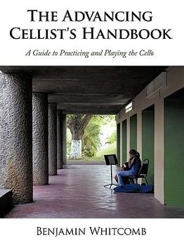 Paperback The Advancing Cellist's Handbook: A Guide to Practicing and Playing the Cello Book