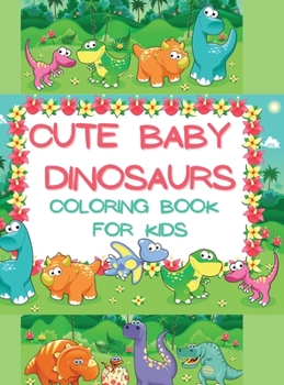 Cute Baby Dinosaurs Coloring Book for Kids: Adorable and Full of Fun Images with New Born and Small Dinosaurs for Kids Ages 2-8 200 Single Sided Pages ... Toddlers, Kindergarten and Preschool Children