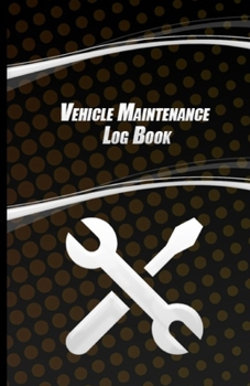 Vehicle Maintenance Log Book: Book Service Record Parts List And Mileage Log