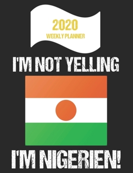 2020 Weekly Planner I'm Not Yelling I'm Nigerien: Funny Niger Flag Quote Dated Calendar With To-Do List