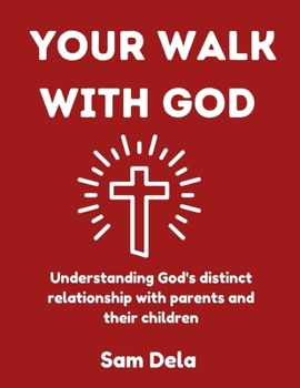 YOUR WALK WITH GOD: Understanding God's distinct relationship with parents and their children