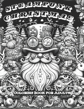 Paperback Steampunk Christmas Coloring Book for Adults: Gears and Garlands: A Steampunk-Inspired Christmas Coloring Book. Whimsical Wonders of a Steampunk Chris Book