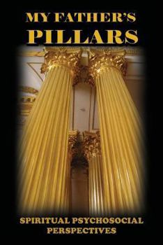 Paperback My Father's Pillars: Spiritual Psychosocial Perspectives Book