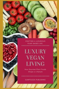 Luxury Vegan Living: How Gourmet Plant Foods Shape a Lifestyle: Step into a realm where luxury and sustainability intertwine, and let gourmet ... dining into an extraordinary experience.