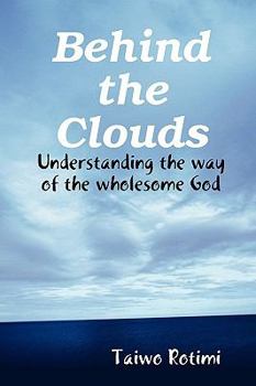 Paperback Behind the Clouds - Understanding the way of the wholesome God Book