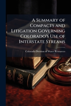 Paperback A Summary of Compacts and Litigation Governing Colorado's Use of Interstate Streams Book