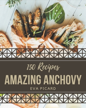 Paperback 150 Amazing Anchovy Recipes: Everything You Need in One Anchovy Cookbook! Book