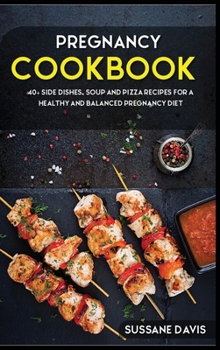 Hardcover Pregnancy Cookbook: 40+ Side dishes, soup and pizza recipes for a healthy and balanced Pregnancy diet Book