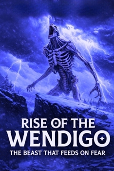 Hunger of the Wendigo: Unmasking the Legend, Lore, and Chilling Encounters of the Northern Monster