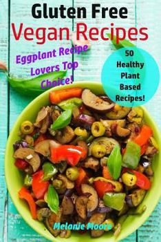 Paperback Gluten Free Vegan Recipes: 50 Healthy Plant Based Recipes! - Eggplant Recipe Lovers Top Choice Book