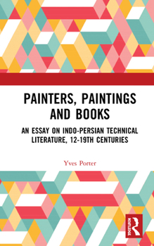 Hardcover Painters, Paintings and Books: An Essay on Indo-Persian Technical Literature, 12-19th Centuries Book