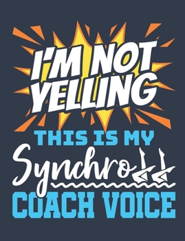 Paperback I'm Not Yelling This Is My Synchro Coach Voice: Synchronized Swimming Coach Notebook, Blank Paperback Book For Synchro Coach To Write In, 150 pages, c Book