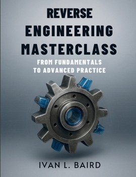 Reverse Engineering Masterclass: From Fundamentals to Advanced Practice (Innovation Insights Exploring the Latest Tech Trends)