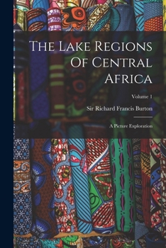 Paperback The Lake Regions Of Central Africa: A Picture Exploration; Volume 1 Book