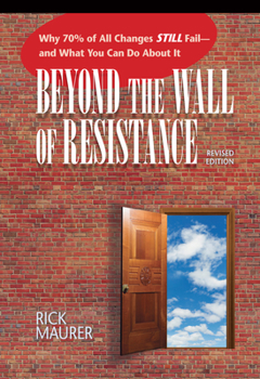 Paperback Beyond the Wall of Resistance (Revised Edition): Why 70% of All Changes Still Fail-- And What You Can Do about It Book