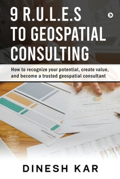 Paperback 9 R.U.L.E.S to Geospatial Consulting: How to recognize your potential, create value, and become a trusted geospatial consultant Book