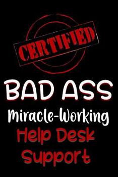 Paperback Certified Bad Ass Miracle-Working Help Desk Support: Funny Gift Notebook for Employee, Coworker or Boss Book