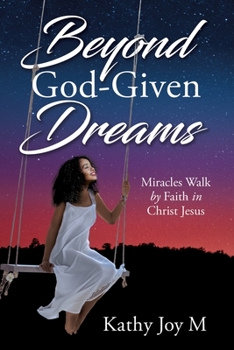 Paperback Beyond God-Given Dreams: Miracles Walk by Faith in Christ Jesus Book
