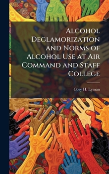 Hardcover Alcohol Deglamorization and Norms of Alcohol Use at Air Command and Staff College Book