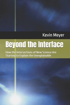 Paperback Beyond the Interface: How the Intersections of New Science Are Starting to Explain the Unexplainable Book