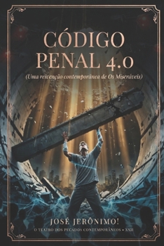 CÓDIGO PENAL 4.0: UMA REIVENÇÃO CONTEMPORÂNEA DE ‘OS MISERÁVEIS’ (O TEATRO DOS PECADOS CONTEMPORÂNEOS) (Portuguese Edition)