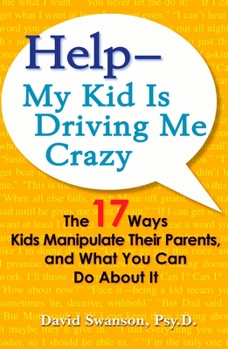 Paperback Help--My Kid Is Driving Me Crazy: The 17 Ways Kids Manipulate Their Parents, and What You Can Do About It Book