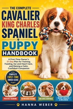 Cavalier King Charles Spaniel Puppy Handbook: A First-Time Owner's 21-Day Plan for Training, Feeding, Ear and Heart Care, and Raising a Calm, Confident Companion