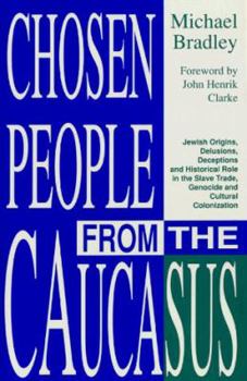 Hardcover Chosen People from the Caucasus: Jewish Origins, Delusions, Deceptions and Historical Role in the Slave Trade, Genocide and Cultural Book