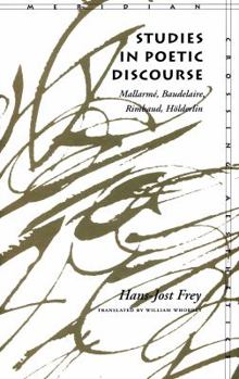 Paperback Studies in Poetic Discourse: Mallarme, Baudelaire, Rimbaud, Holderlin (Meridian: Crossing Aesthetics) Book