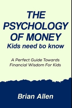 Paperback The Psychology Of Money Kids Need To Know: A Perfect Guide towards financial wisdom for Kids Book