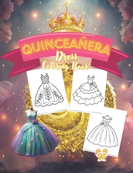 Quinceañera: Dress Coloring Book for Girls. Easy-to-Color Designs to Celebrate Latin American Tradition with 50 Stunning Dresses