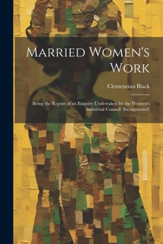 Paperback Married Women's Work; Being the Report of an Enquiry Undertaken by the Women's Industrial Council (incorporated) Book