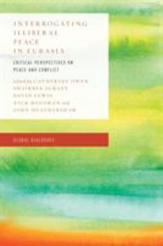 Paperback Interrogating Illiberal Peace in Eurasia: Critical Perspectives on Peace and Conflict Book