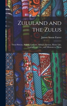 Hardcover Zululand and the Zulus: Their History, Beliefs, Customs, Military System, Home Life, Legends, Etc., Etc., and Missions to Them Book