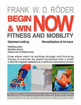Paperback BEGIN & WIN FITNESS AND MOBILITY NOW-Optimized walking - Remobilization of the hand: From Wheel chair to walking through self-training Therapy to over Book