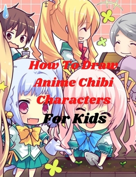 Paperback How To Draw Anime Chibi Characters For Kids: A Beginner's Guide to learn Step-by-Step Drawing to Learn Cute Chibi, chibi Animals Book