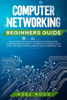 Paperback Computer Networking Beginners Guide: An Introduction on Wireless Technology and Systems Security to Pass CCNA Exam + a Hint of Linux Programming and C Book