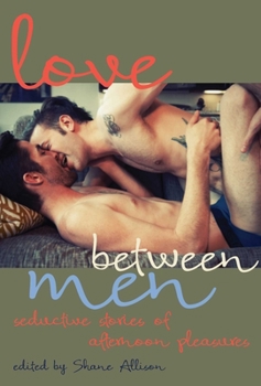 Paperback Love Between Men: Seductive Stories of Afternoon Pleasure Book