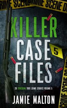 Killer Case Files: 20 Shocking True Crime Stories Volume 5 (Best True Crime)