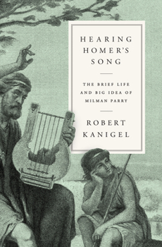 Hardcover Hearing Homer's Song: The Brief Life and Big Idea of Milman Parry Book