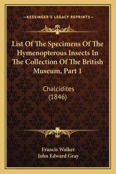 Paperback List of the Specimens of the Hymenopterous Insects in the Collection of the British Museum, Part 1: Chalcidites (1846) Book