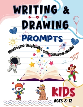 WRITING & DRAWING PROMPTS: 100 Creative Writing & Drawing Prompts for Kids Ages 8–12 | Fun Activities to Spark Creativity, Storytelling, and Art