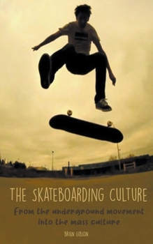 Paperback The Skateboarding Culture From the Underground Movement Into the Mass Culture Book