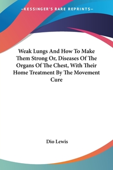 Paperback Weak Lungs And How To Make Them Strong Or, Diseases Of The Organs Of The Chest, With Their Home Treatment By The Movement Cure Book