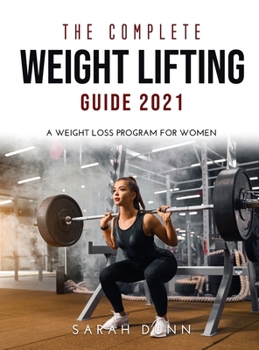 Hardcover The Complete Weight Lifting Guide 2021: A Weight Loss Program for Women Book