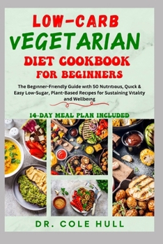 Paperback Low-Carb Vegetarian Diet Cookbook for Beginners: The B&#1077;g&#1110;nn&#1077;r-Fr&#1110;&#1077;ndl&#1091; Guide w&#1110;th 50 Nutr&#1110;t&#1110;&#10 Book