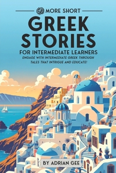 69 More Short Greek Stories for Intermediate Learners: Engage with Intermediate Greek Through Tales That Intrigue and Educate!